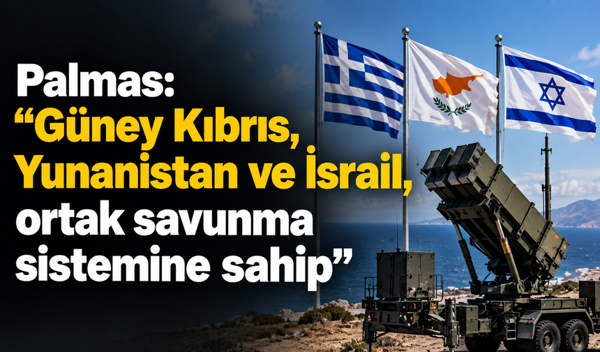 Palmas: "Güney Kıbrıs, Yunanistan ve İsrail, ortak savunma sistemine sahip"