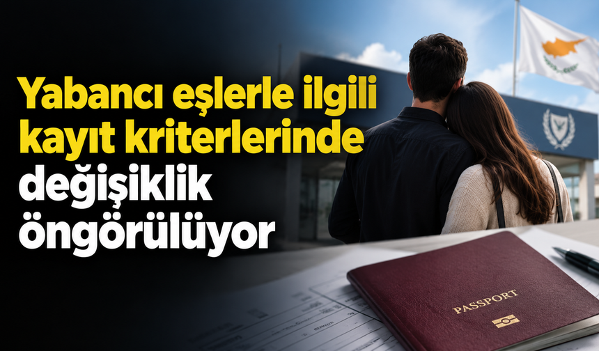 Yabancı eşlerle ilgili kayıt kriterlerinde değişiklik öngörülüyor