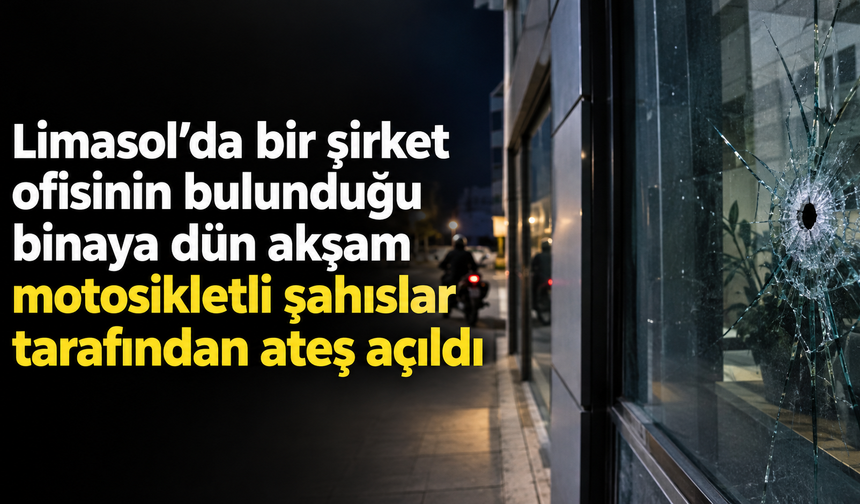Limasol’da bir şirket ofisinin bulunduğu binaya dün akşam motosikletli şahıslar tarafından ateş açıldı