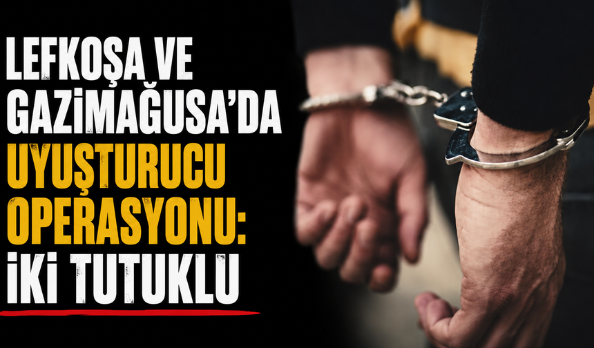 Lefkoşa ve Gazimağusa’da uyuşturucu operasyonu: İki tutuklu