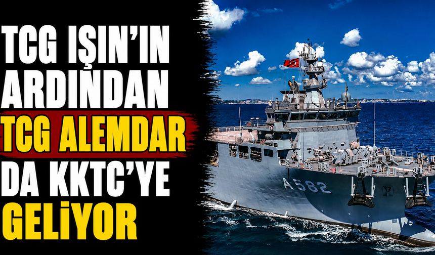 TCG Işın’ın ardından TCG Alemdar da KKTC’ye geliyor