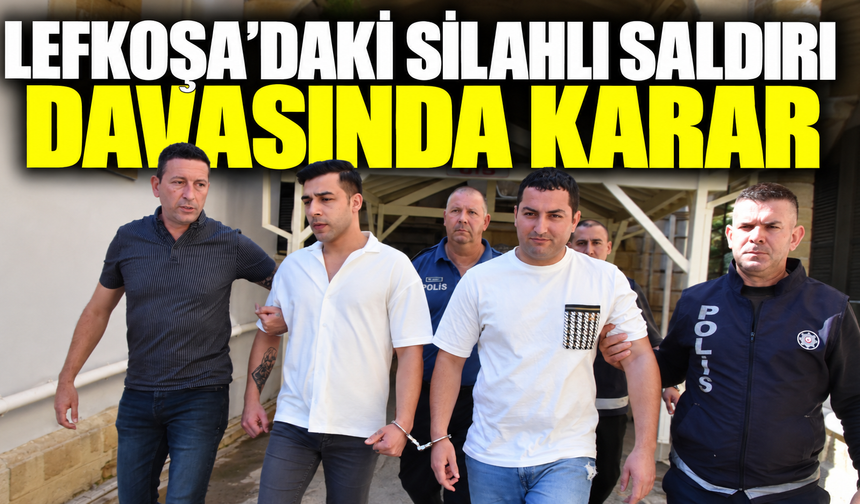 Lefkoşa’daki silahlı saldırı davasında karar