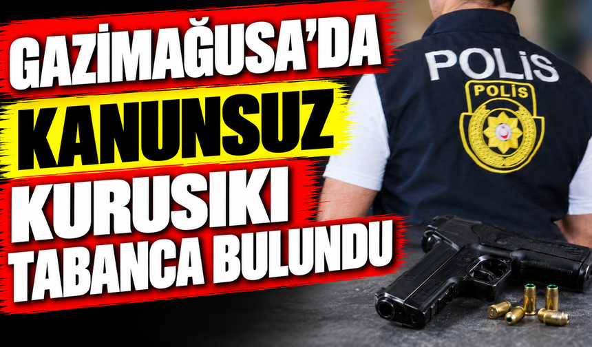 Gazimağusa’da kanunsuz kurusıkı tabanca bulundu