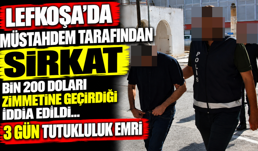 Lefkoşa’da müstahdem tarafından sirkat: Bin 200 doları zimmetine geçirdiği iddia edildi… 3 gün tutukluluk emri