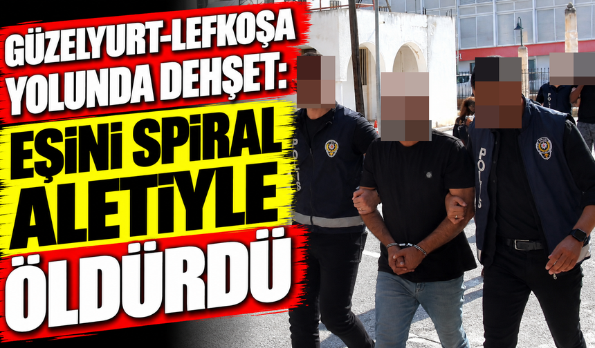Güzelyurt-Lefkoşa yolunda dehşet: Eşini spiral aletiyle öldürdü