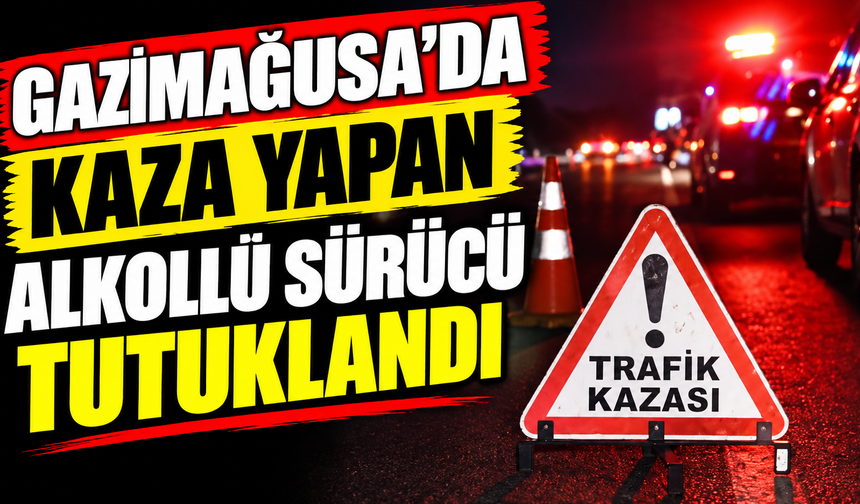 Gazimağusa'da kaza yapan alkollü sürücü tutuklandı