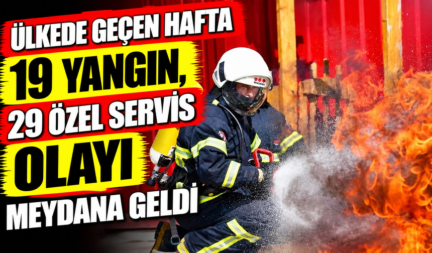 Ülkede geçen hafta 19 yangın, 29 özel servis olayı meydana geldi