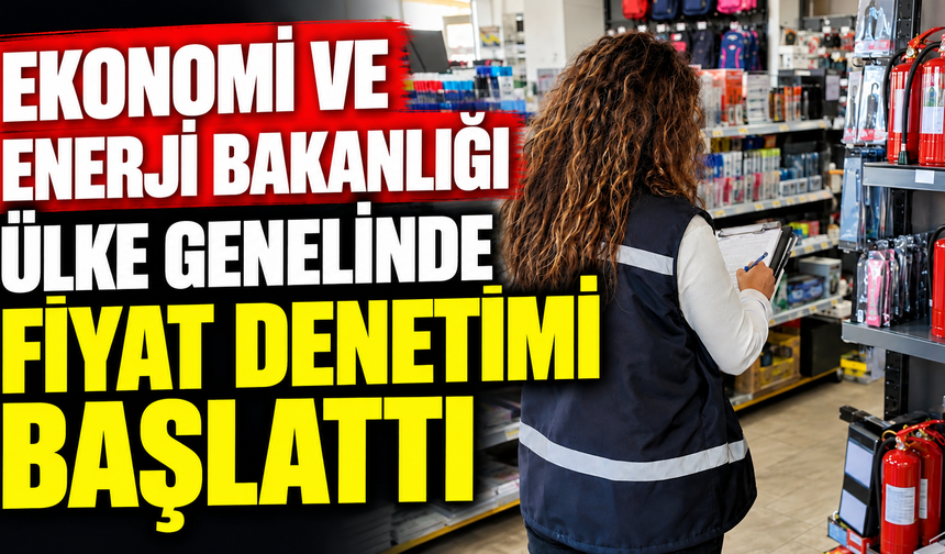Ekonomi ve Enerji Bakanlığı ülke genelinde fiyat denetimi başlattı