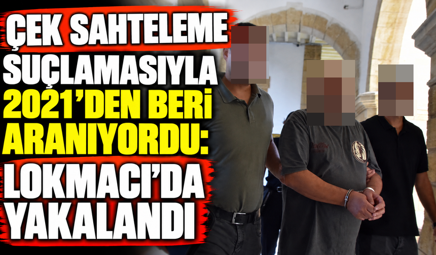 Çek sahteleme suçlamasıyla 2021’den beri aranıyordu: Lokmacı’da yakalandı