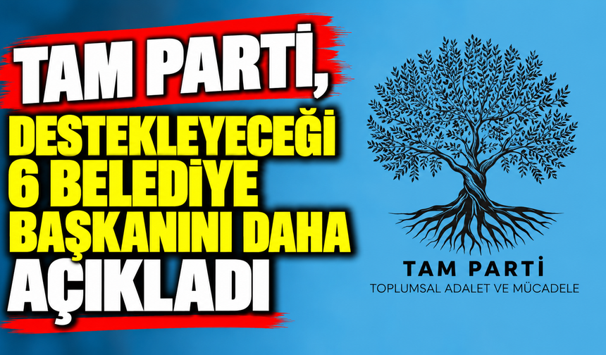 TAM Parti, destekleyeceği 6 belediye başkanını daha açıkladı