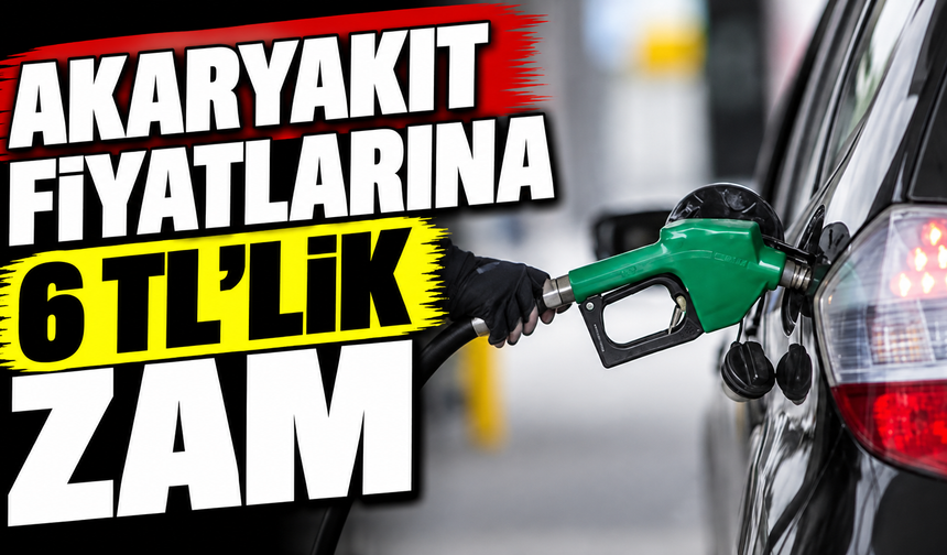 Akaryakıt fiyatlarına 6 TL’lik zam
