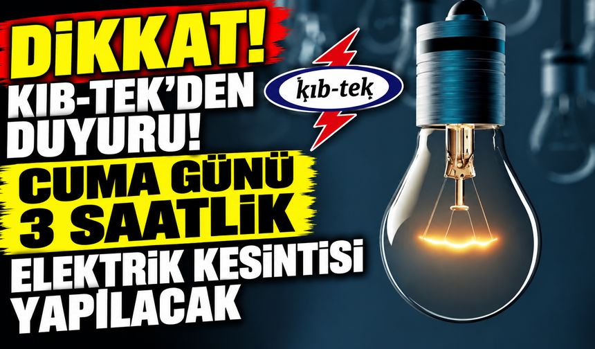 Cuma günü 3 saatlik elektrik kesintisi yapılacak