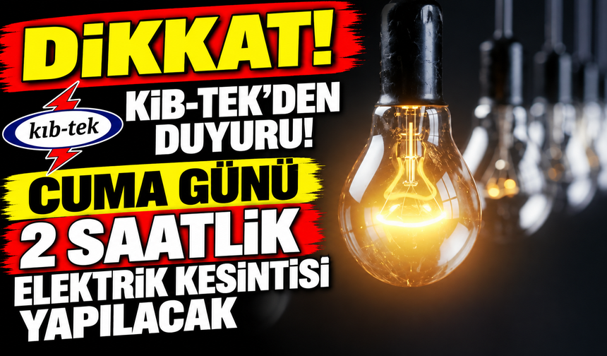 Cuma günü 2 saatlik elektrik kesintisi yapılacak