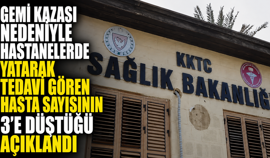 Gemi kazası nedeniyle hastanelerde yatarak tedavi gören hasta sayısının 3’e düştüğü açıklandı