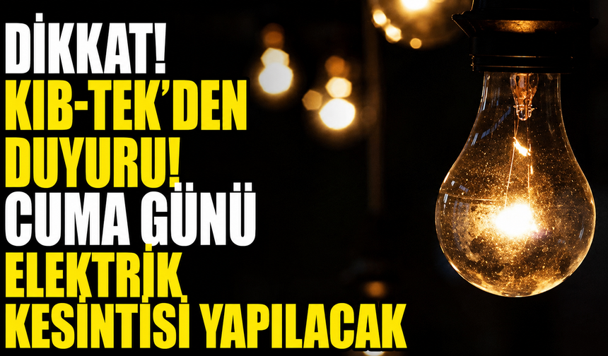 Cuma günü elektrik kesintisi yapılacak