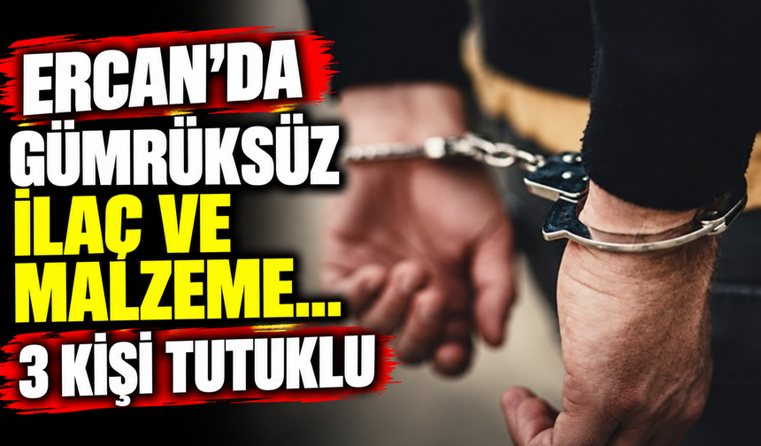 Ercan’da gümrüksüz ilaç ve malzeme… 3 kişi tutuklu