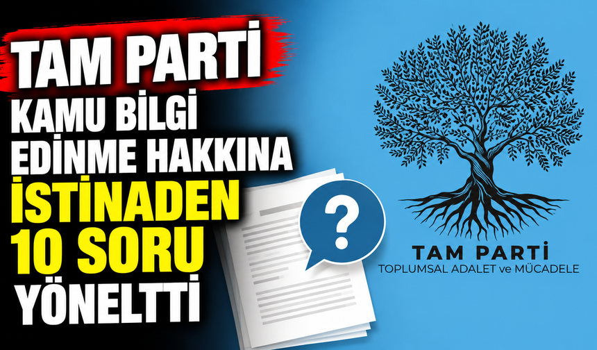 TAM Parti kamu bilgi edinme hakkına istinaden 10 soru yöneltti