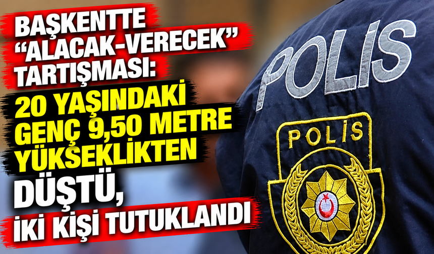Başkentte “alacak-verecek” tartışması: 20 yaşındaki genç 9,50 metre yükseklikten düştü, iki kişi tutuklandı