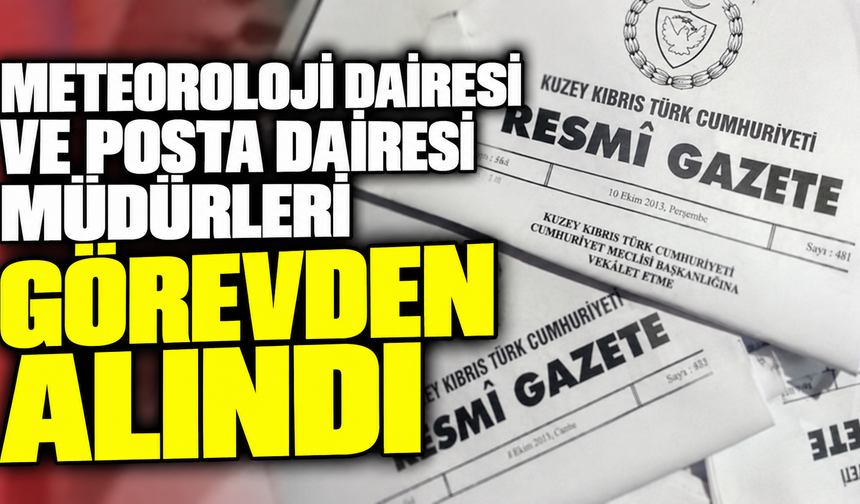 Meteoroloji Dairesi ve Posta Dairesi müdürleri görevden alındı