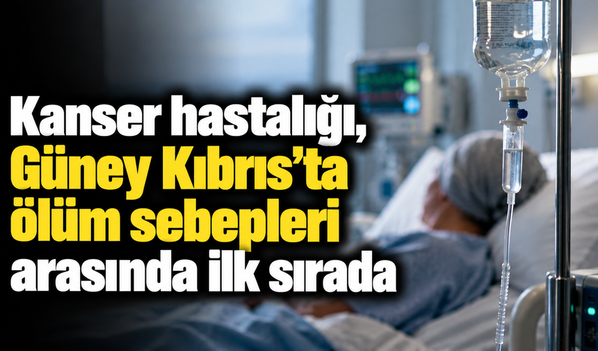 Kanser hastalığı, Güney Kıbrıs’ta ölüm sebepleri arasında ilk sırada