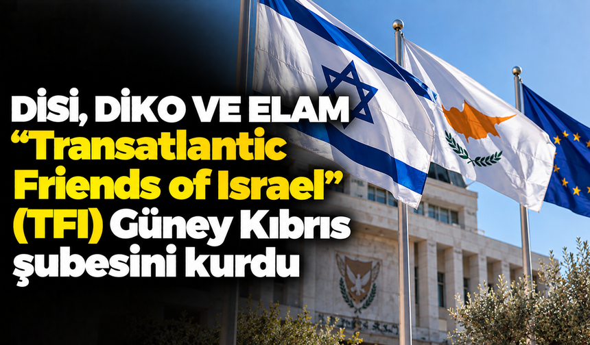 DİSİ, DİKO VE ELAM “Transatlantic Friends of Israel” (TFI) Güney Kıbrıs şubesini kurdu
