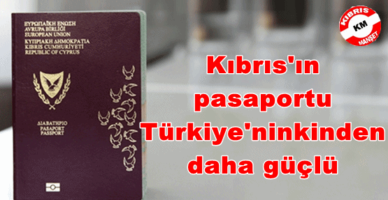 Kıbrıs'ın pasaportu Türkiye'ninkinden daha güçlü